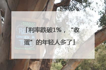 利率跌破1%，“收蛋”的年轻人多了