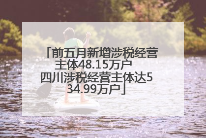 前五月新增涉税经营主体48.15万户 四川涉税经营主体达534.99万户