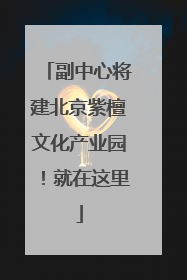 副中心将建北京紫檀文化产业园！就在这里