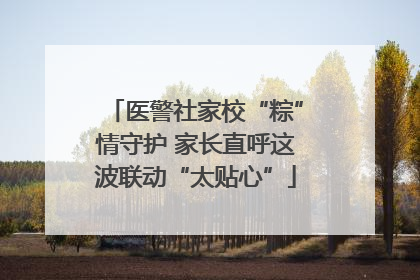 医警社家校“粽”情守护 家长直呼这波联动“太贴心”