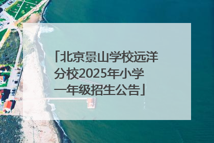 北京景山学校远洋分校2025年小学一年级招生公告