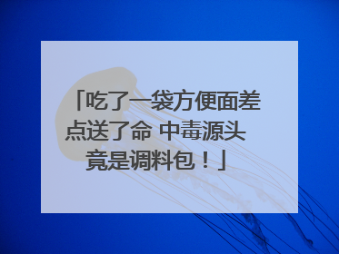 吃了一袋方便面差点送了命 中毒源头竟是调料包！