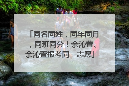 同名同姓，同年同月，同班同分！余沁萱、余沁萱报考同一志愿