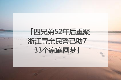 四兄弟52年后重聚 浙江寻亲民警已助733个家庭圆梦