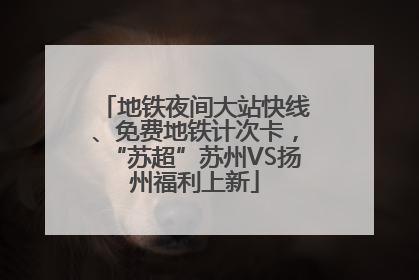 地铁夜间大站快线、免费地铁计次卡，“苏超”苏州VS扬州福利上新