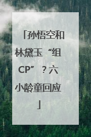 孙悟空和林黛玉“组CP”？六小龄童回应