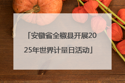 安徽省全椒县开展2025年世界计量日活动