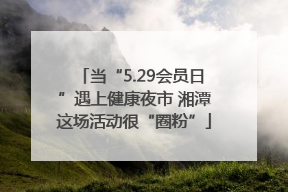 当“5.29会员日”遇上健康夜市 湘潭这场活动很“圈粉”