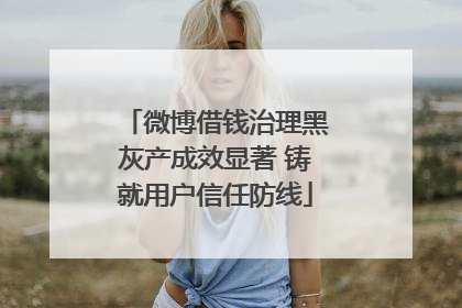 微博借钱治理黑灰产成效显著 铸就用户信任防线