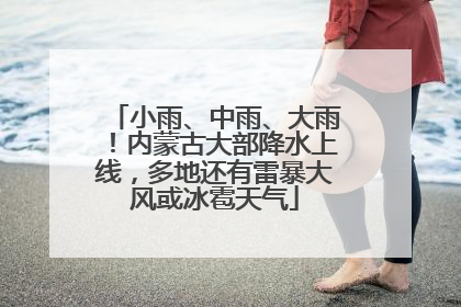 小雨、中雨、大雨！内蒙古大部降水上线，多地还有雷暴大风或冰雹天气