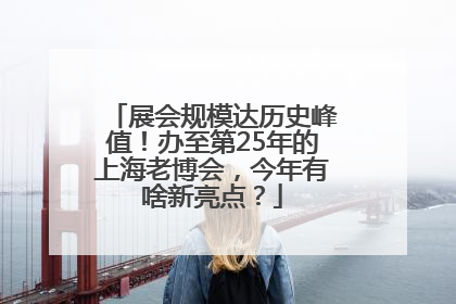 展会规模达历史峰值！办至第25年的上海老博会，今年有啥新亮点？