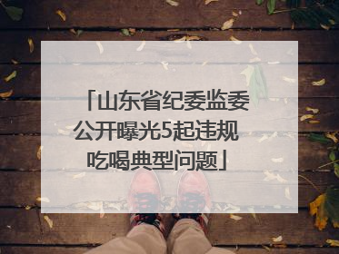 山东省纪委监委公开曝光5起违规吃喝典型问题