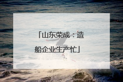 山东荣成：造船企业生产忙