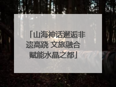 山海神话邂逅非遗高跷 文旅融合赋能水晶之都