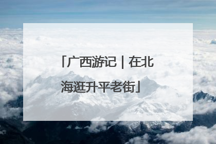 广西游记｜在北海逛升平老街
