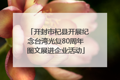 开封市杞县开展纪念台湾光复80周年图文展进企业活动
