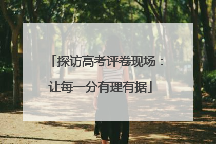 探访高考评卷现场：让每一分有理有据