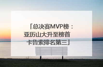 总决赛MVP榜：亚历山大升至榜首 卡鲁索排名第三