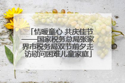 情暖童心 共庆佳节——国家税务总局张家界市税务局双节前夕走访慰问困难儿童家庭