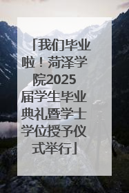 我们毕业啦！菏泽学院2025届学生毕业典礼暨学士学位授予仪式举行