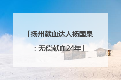 扬州献血达人杨国泉：无偿献血24年