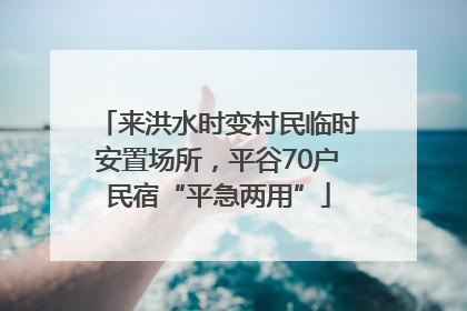 来洪水时变村民临时安置场所，平谷70户民宿“平急两用”