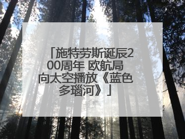 施特劳斯诞辰200周年 欧航局向太空播放《蓝色多瑙河》