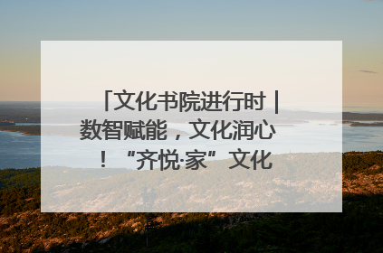 文化书院进行时｜数智赋能，文化润心！“齐悦·家”文化书院超有料