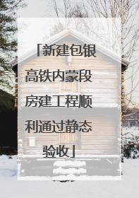 新建包银高铁内蒙段房建工程顺利通过静态验收
