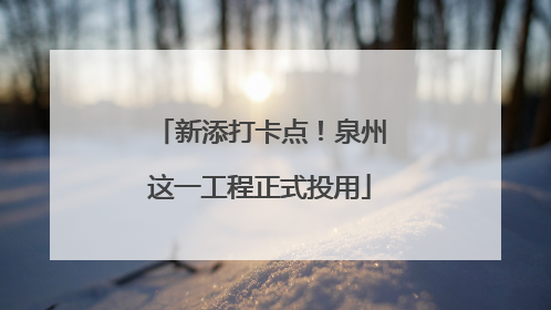 新添打卡点！泉州这一工程正式投用