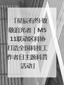 星辰有约·致敬追光者｜M511联动区科协打造全国科技工作者日主题科普活动
