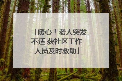 暖心！老人突发不适 获社区工作人员及时救助