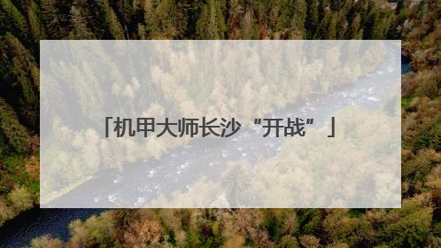 机甲大师长沙“开战”