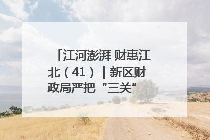 江河澎湃 财惠江北（41）｜新区财政局严把“三关” 绘就“良田美景”