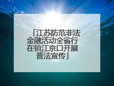 江苏防范非法金融活动全省行在镇江京口开展普法宣传