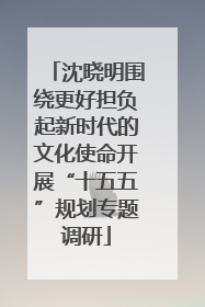 沈晓明围绕更好担负起新时代的文化使命开展“十五五”规划专题调研