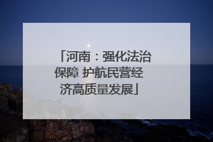 河南：强化法治保障 护航民营经济高质量发展