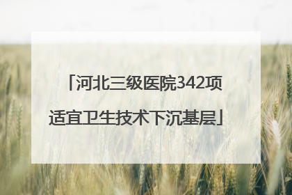 河北三级医院342项适宜卫生技术下沉基层