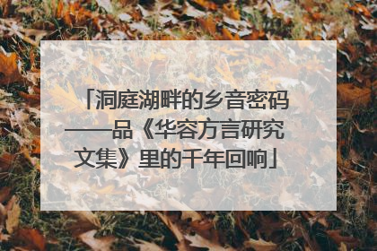洞庭湖畔的乡音密码——品《华容方言研究文集》里的千年回响