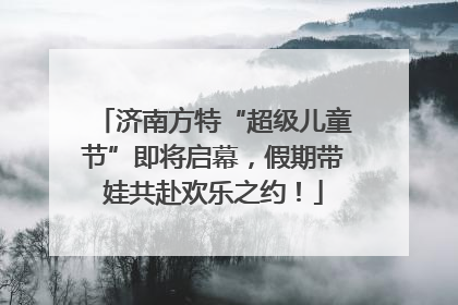 济南方特“超级儿童节”即将启幕，假期带娃共赴欢乐之约！