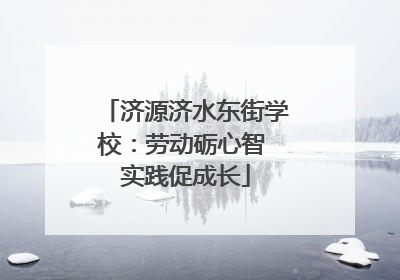 济源济水东街学校：劳动砺心智 实践促成长