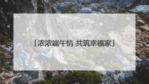 浓浓端午情 共筑幸福家