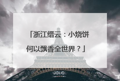 浙江缙云：小烧饼何以飘香全世界？