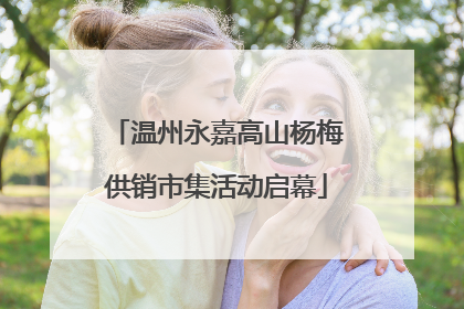温州永嘉高山杨梅供销市集活动启幕