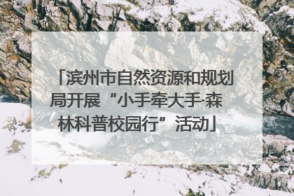 滨州市自然资源和规划局开展“小手牵大手·森林科普校园行”活动