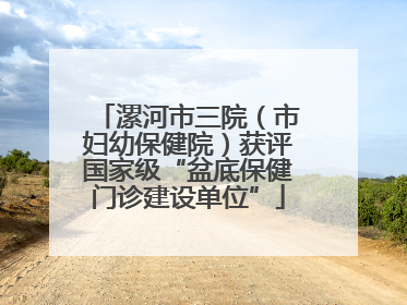 漯河市三院（市妇幼保健院）获评国家级“盆底保健门诊建设单位”