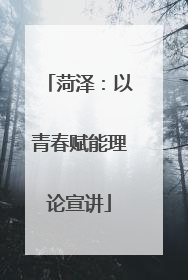菏泽：以青春赋能理论宣讲