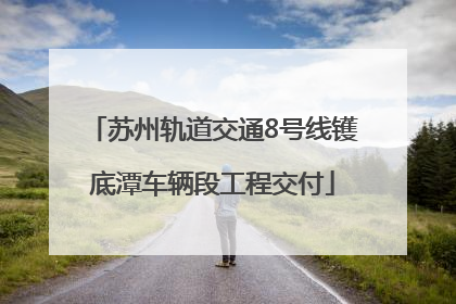 苏州轨道交通8号线镬底潭车辆段工程交付