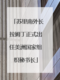 苏里南外长拉姆丁正式出任美洲国家组织秘书长