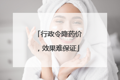 行政令降药价，效果难保证